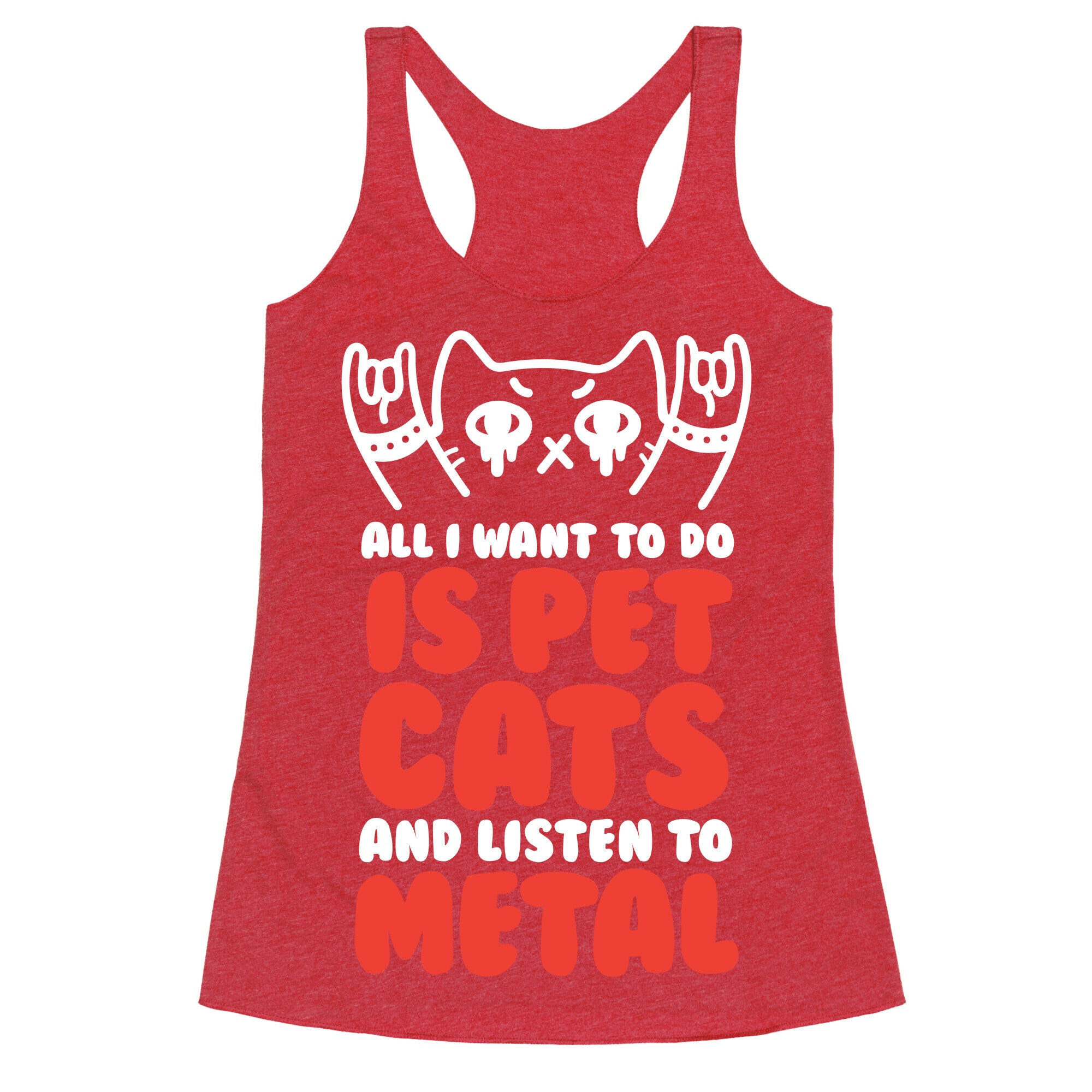 All I Want To Do Is Pet Cats And Listen To Metal Racerback Tank